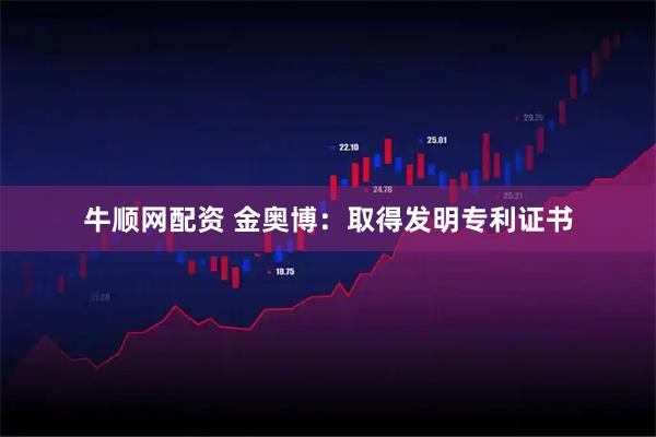 牛顺网配资 金奥博：取得发明专利证书